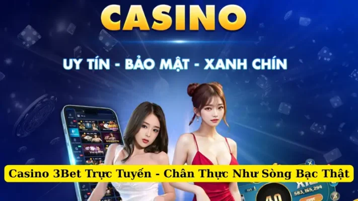 Casino 3Bet Trực Tuyến - Chân Thực Như Sòng Bạc Thật