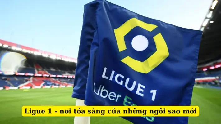 Ligue 1 - nơi tỏa sáng của những ngôi sao mới